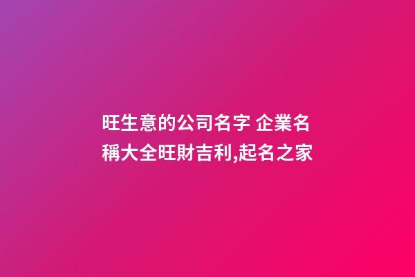 旺生意的公司名字 企業名稱大全旺財吉利,起名之家-第1張-公司起名-玄機派